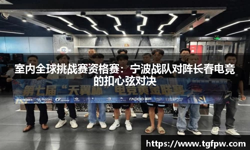 室内全球挑战赛资格赛：宁波战队对阵长春电竞的扣心弦对决